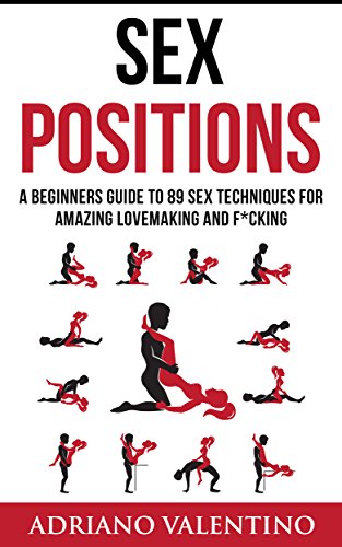Sex Positions A Beginners Guide To 89 Sex Techniques For - 