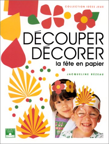 couverture de : D&eacute;couper d&eacute;corer : la f&ecirc;te en papier