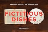 Fictitious Dishes: An Album of Literature's Most Memorable Meals [Lingua inglese]