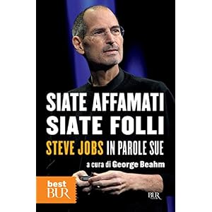 Siate affamati, siate folli: Steve Jobs in parole sue (Best BUR)