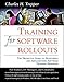 Training for Software Rollouts: The Definitive Guide to Developing and Implementing Software Training Programs: The Definitive Guide to Developing and Implementing Employee Training Programs by Charles H. Trepper