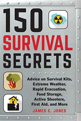 150 Survival Secrets Advice On Survival Kits Extreme Weather Rapid Evacuation Food Storage Active Shooters First Aid And More English Edition