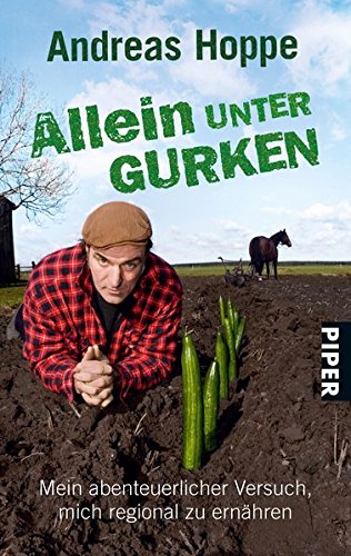 Download Allein unter Gurken: Mein abenteuerlicher Versuch, mich regional zu ernähren