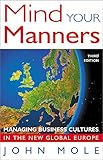Mind Your Manners: Managing Business Cultures in the New Global Europe: Managing Business Culture in a Global Europe by