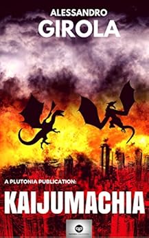 Alessandro Girola - Kaijumachia. La guerra dei kaiju Vol. 1 - Kaijumachia (2016)