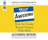 Hello, My Name Is Awesome: How to Create Brand Names That Stick by 