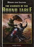 The Knights of the Round Table (Heroes and Legends) by