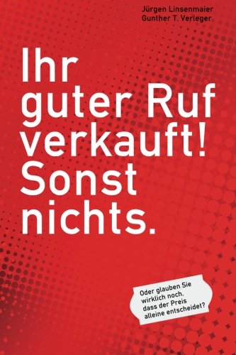 Download Ihr guter Ruf verkauft! Sonst nichts.: Oder glauben Sie wirklich noch, dass der Preis allein entscheidet?