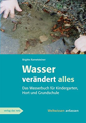 Wasser verändert alles: Ein Wasserbuch für Kindergarten, Hort und Grundschule