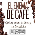 El Enema de Cafe: Que es, como se hace y sus beneficios [The Coffee Enema: What It Is, How It's Done, and Its Benefits]