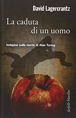 La caduta di un uomo. Indagine sulla morte di Alan Turing La caduta di un uomo. Indagine sulla morte di Alan Turing