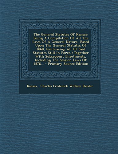 Preisvergleich Produktbild The General Statutes of Kansas: Being a Compilation of All the Laws of a General Nature, Based Upon the General Statutes of 1868, (Embracing All of Sa
