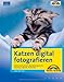 Katzen digital fotografieren - Das Praxisbuch für einmalige Katzenbilder: schöne Aufnahmen, Bearbeitung am PC, Diashow, Kalender etc. by Jana Weichelt