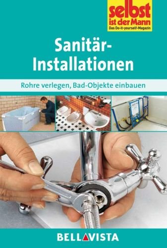Preisvergleich Produktbild Sanitärinstallationen / Sanitär-Installationen: Rohre verlegen . Bad-Objekte einbauen (Edition Selbst ist der Mann) [Illustrierte Linzenzausgabe] - 2012