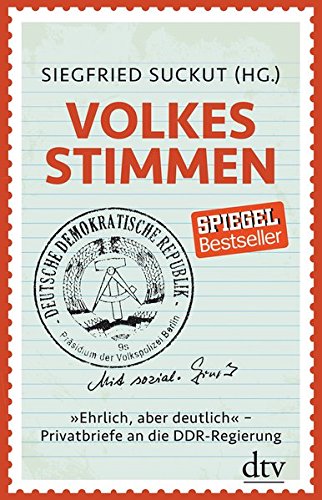 Volkes Stimmen: »Ehrlich, aber deutlich« - Privatbriefe an die DDR-Regierung
