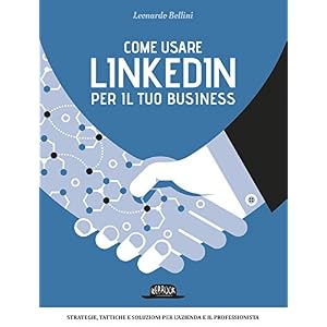 Come usare LinkedIn per il tuo business: Strategie, tattiche e soluzioni per l'aziend