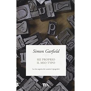 Sei proprio il mio typo. La vita segreta dei caratteri tipografici