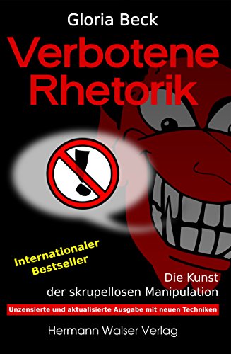 Verbotene Rhetorik: Die Kunst der skrupellosen Manipulation. Unzensierte und aktualisierte Ausgabe mit neuen Techniken.