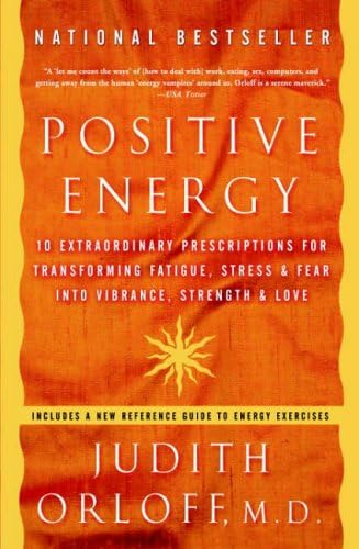 Positive Energy: 10 Extraordinary Prescriptions for Transforming Fatigue, Stress, and Fear into Vibrance, Strength, and Love: 10 Extraordinary ... Stress & Fear Into Vibrance, Strength & Love