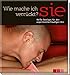 Wie mache ich sie verrückt?: Heiße Sextipps für den experimentierfreudigen Ihn (mit Stoffeffekt-Cover) by 