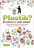 Plastik? Probier´s mal ohne!: Wo Kunststoffe überall drin sind und wie wir sie einsparen können by 