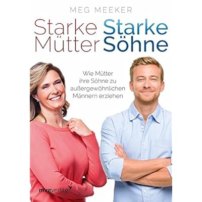 Starke Mütter, starke Söhne: Wie Mütter ihre Söhne zu außergewöhnlichen Männern erziehen