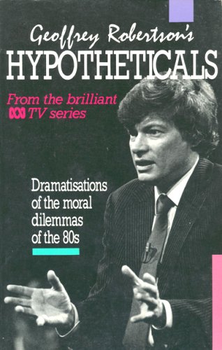 Geoffrey Robertson's hypotheticals : dramatisation of the moral dilemmas of the 80s