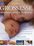 Votre grossesse semaine après semaine : Toutes les étapes, de la conception à la naissance