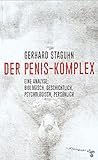 Der Penis-Komplex: Eine Analyse: biologisch, geschichtlich, psychologisch, persönlich by Gerhard Staguhn