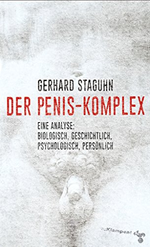Der Penis-Komplex: Eine Analyse: biologisch, geschichtlich, psychologisch, persönlich
