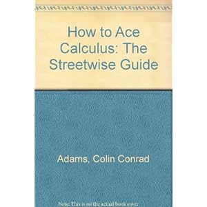 How to Ace Calculus: The Streetwise Guide