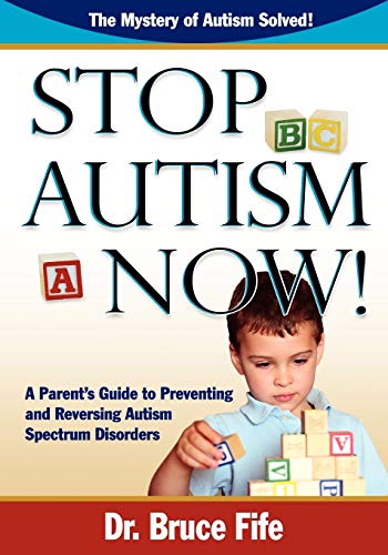Stop Autism Now! a Parent's Guide to Preventing and Reversing Autism Spectrum Disorders Stop Autism Now! a Parent's Guide to Preventing and Reversing Autism Spectrum Disorders