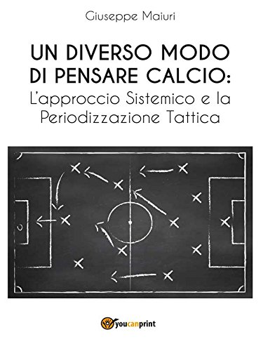 Un diverso modo di pensare calcio: l'approccio sistemico e la periodizzazione tattica Un diverso modo di pensare calcio: l'approccio sistemico e la periodizzazione tattica