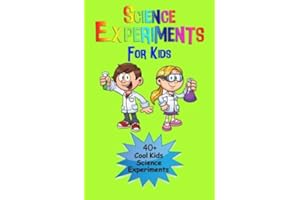 Science Experiments For Kids: 40 + Cool Kids Science Experiments (A Fun & Safe Kids Science Experiment Book)