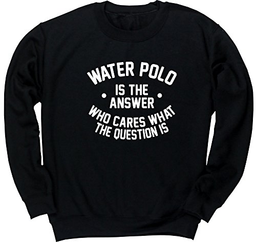 Hippowarehouse Water Polo is The Answer Who Cares What The Question is Unisex Jumper Sweatshirt Pullover (Specific Size Guide in Description)