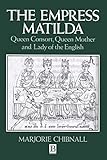 The Empress Matilda: Queen Consort, Queen Mother and Lady of the English by Marjorie Chibnall