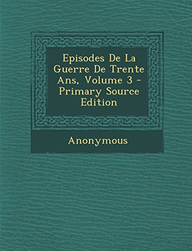Episodes de La Guerre de Trente ANS, Volume 3 - Primary Source Edition