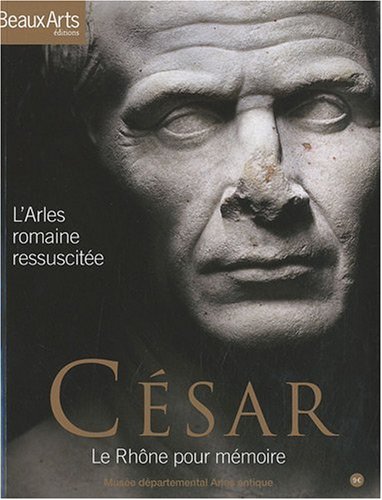couverture de : C&eacute;sar, le Rh&ocirc;ne pour m&eacute;moire : L'Arles romaine ressuscit&eacute;e