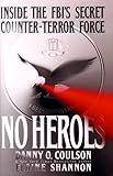 No Heroes: Inside the FBI's Secret Counter-Terror Force by 