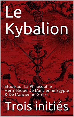 Livres gratuits à télécharger sur mon iPod Le Kybalion: Etude Sur La Philosophie Hermétique De L'ancienne Egypte & De L'ancienne Grèce MOBI B07GQV7GJJ by author