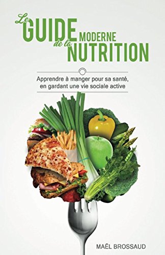 Download Le Guide Moderne de la Nutrition: Apprendre à manger pour sa santé, en gardant une vie sociale active Download Le Guide Moderne de la Nutrition: Apprendre à manger pour sa santé, en gardant une vie sociale active