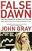 False Dawn: The Delusions Of Global Capitalism by 