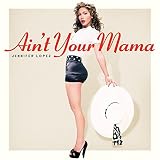 Ain'T Your Mama - Jennifer Lopez