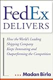 FedEx Delivers: How the World's Leading Shipping Company Keeps Innovating and Outperforming the Competition (English Edition) by 