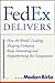 FedEx Delivers: How the World's Leading Shipping Company Keeps Innovating and Outperforming the Competition (English Edition) by 