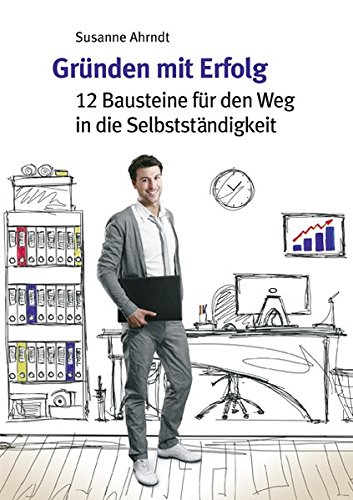 Gründen mit Erfolg: 12 Bausteine für den Weg in die Selbstständigkeit