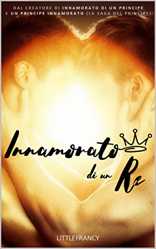 Innamorato di un Re (Trilogia del principe) (La Trilogia del Principe Vol. 3)