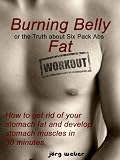 Image de Burning Belly Fat or the Truth about Six Pack Abs - How to get rid of your stomach fat and develop stomach muscles in 30 minutes. (Sixpack fast and ea
