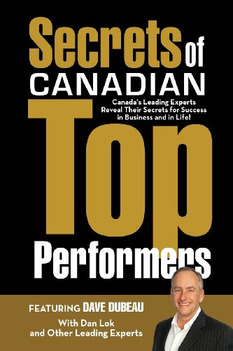 Secrets of Canadian Top Performers: Canada's Leading Experts Reveal Their Secrets for Success in Business and in Life!