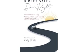 Direct Sales Done Right: A Proven Path to Stop Wasting Time & Start Making Meaningful Money